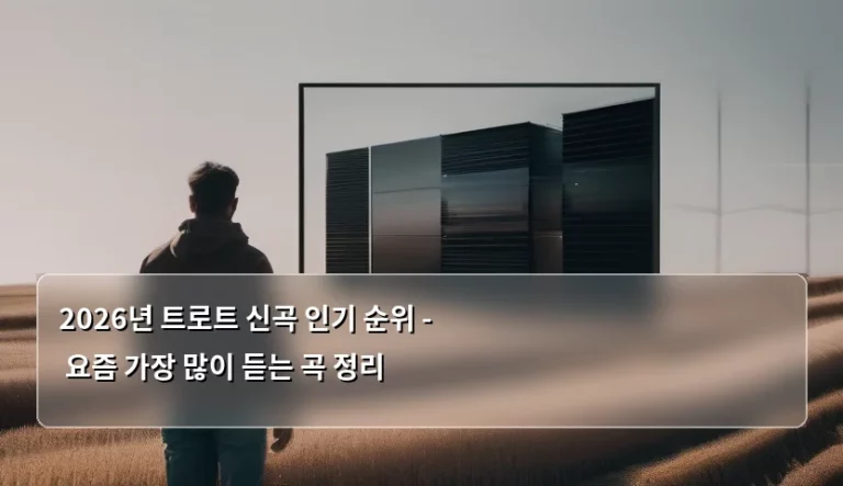 2026년 트로트 신곡 인기 순위 – 요즘 가장 많이 듣는 곡 정리