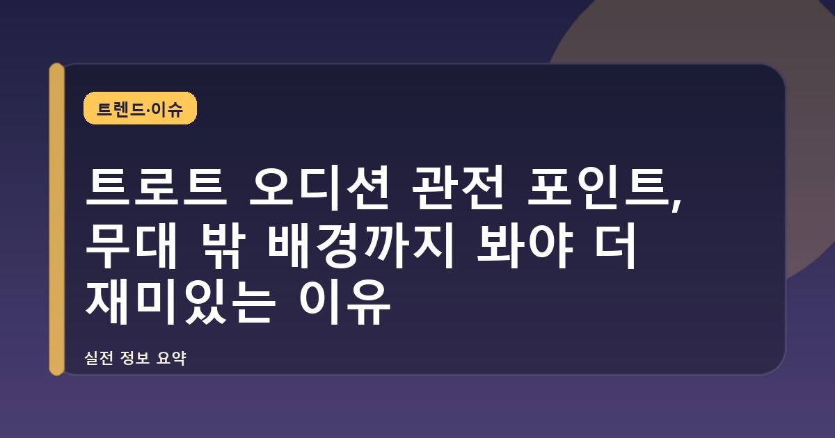 트로트 오디션 관전 포인트, 무대 밖 배경까지 봐야 더 재미있는 이유
