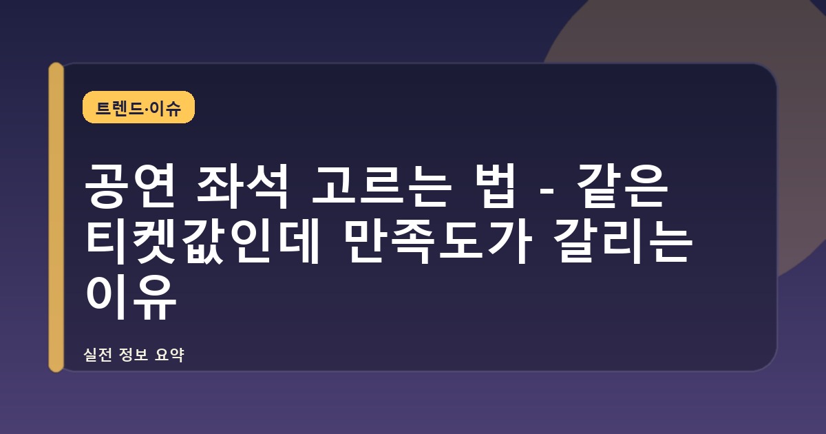 공연 좌석 고르는 법 - 같은 티켓값인데 만족도가 갈리는 이유