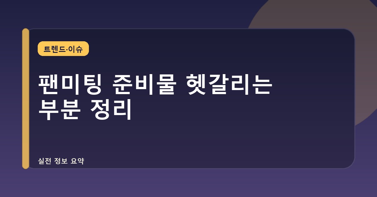 팬미팅 준비물 헷갈리는 부분 정리