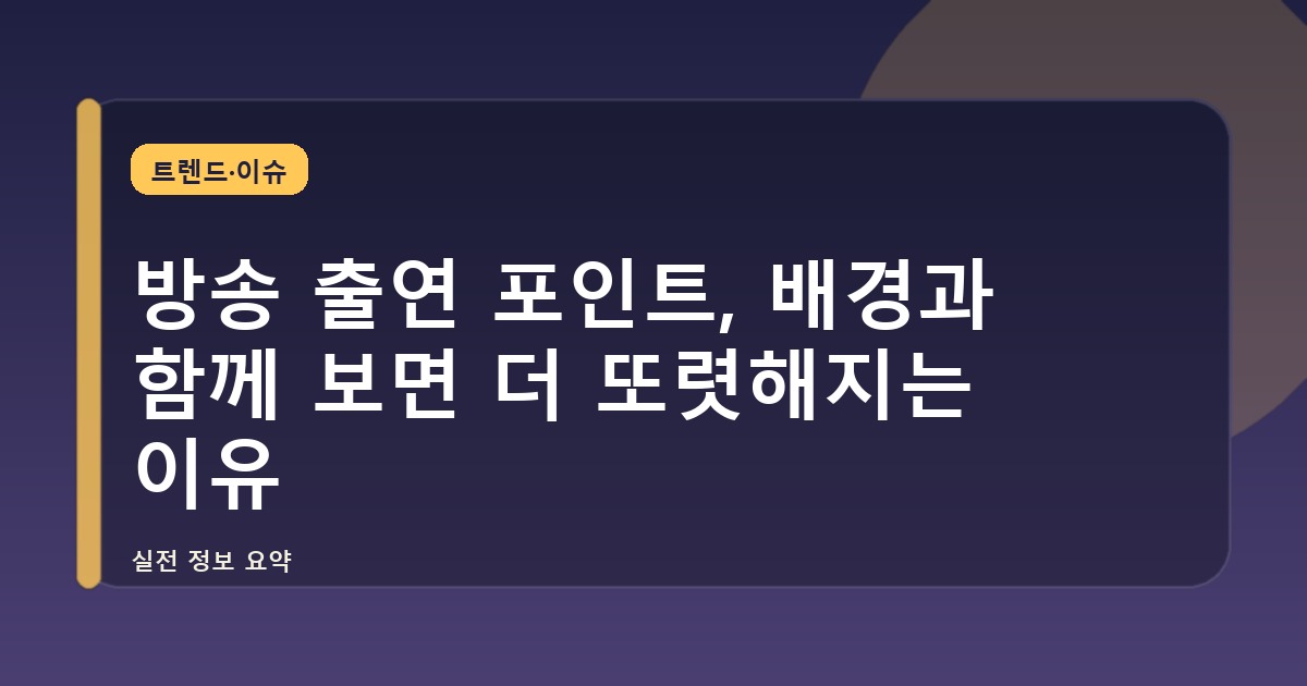 방송 출연 포인트, 배경과 함께 보면 더 또렷해지는 이유