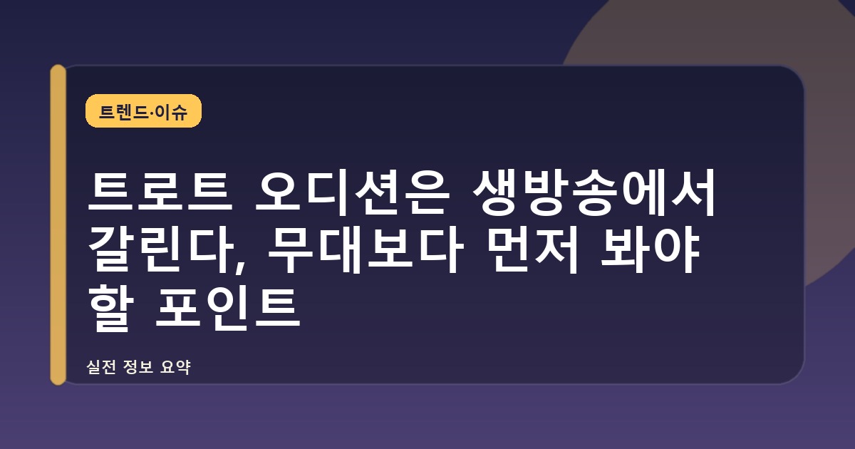 트로트 오디션은 생방송에서 갈린다, 무대보다 먼저 봐야 할 포인트