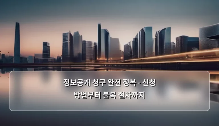 정보공개 청구 완전 정복 – 신청 방법부터 불복 절차까지
