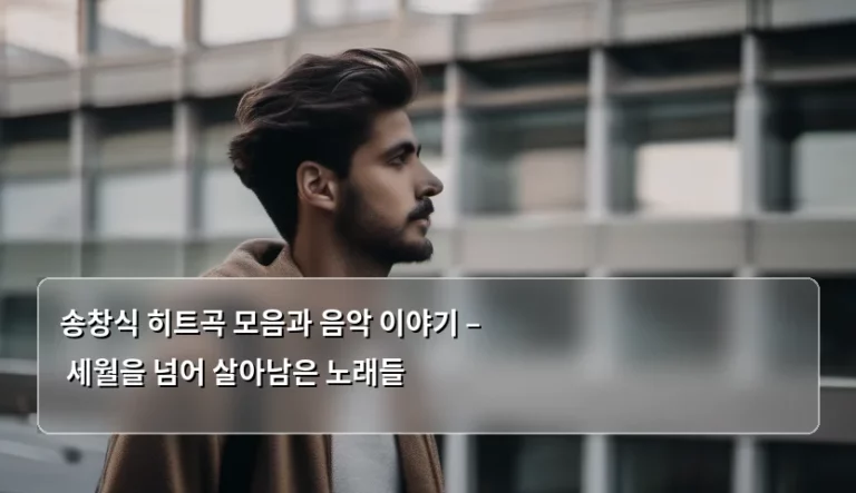 송창식 히트곡 모음과 음악 이야기 – 세월을 넘어 살아남은 노래들