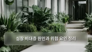 심장 비대증 원인과 위험 요인 정리: 내 심장 건강 지키는 법