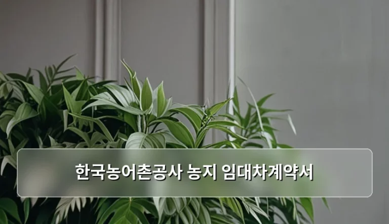 한국농어촌공사 농지 임대차계약서 작성법과 주의사항